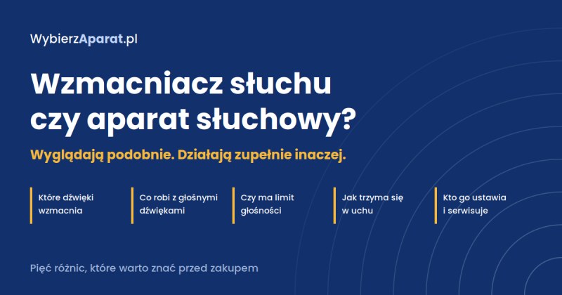 Wzmacniacz słuchu czy aparat słuchowy? Pięć różnic, które warto znać